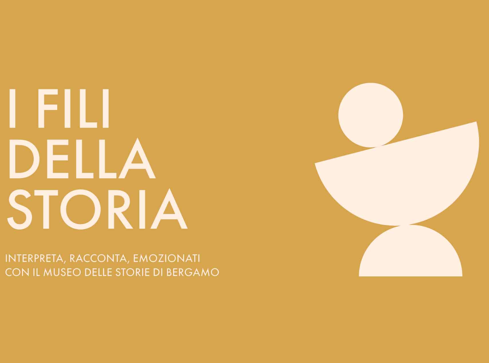 Testo in bianco "Fili della Storia. Interpreta, ascolta, emozionati con il Museo delle storie di Bergamo". Accanto due mezzelune in bianco e una sfera. Sfondo giallo